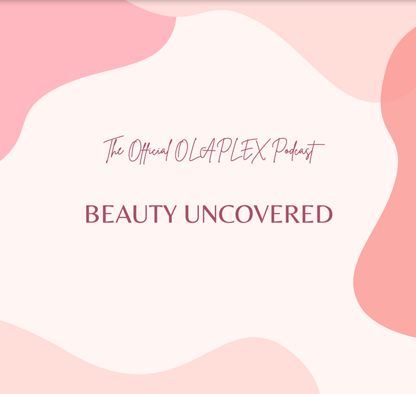 The Official OLAPLEX Podcast: Beauty Uncovered - OLAPLEX Inc.