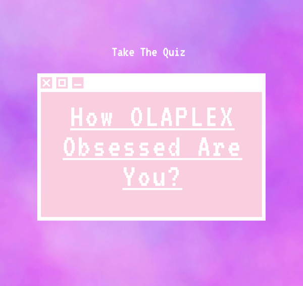 How OLAPLEX Obsessed Are You? Take The Quiz! OLAPLEX Inc.