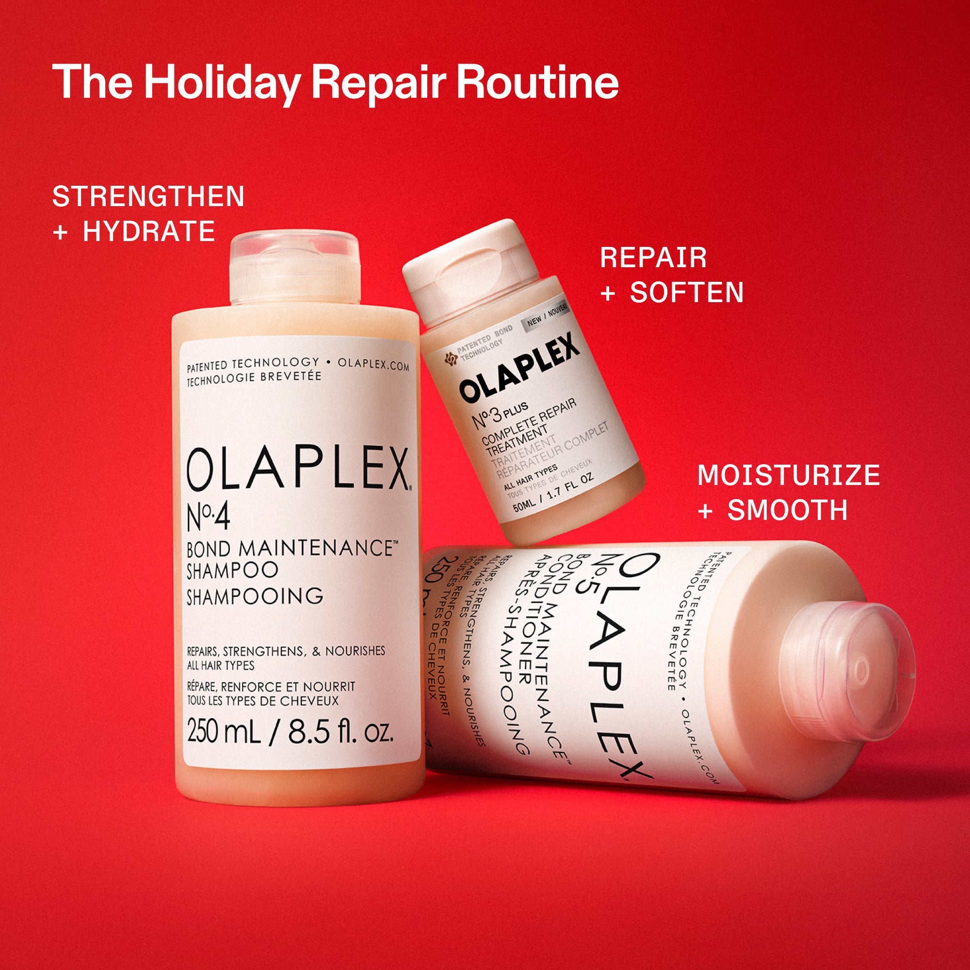 The Holiday Repair Routine
STRENGTHEN
+ HYDRATE
REPAIR
+ SOFTEN
MOISTURIZE
+ SMOOTH