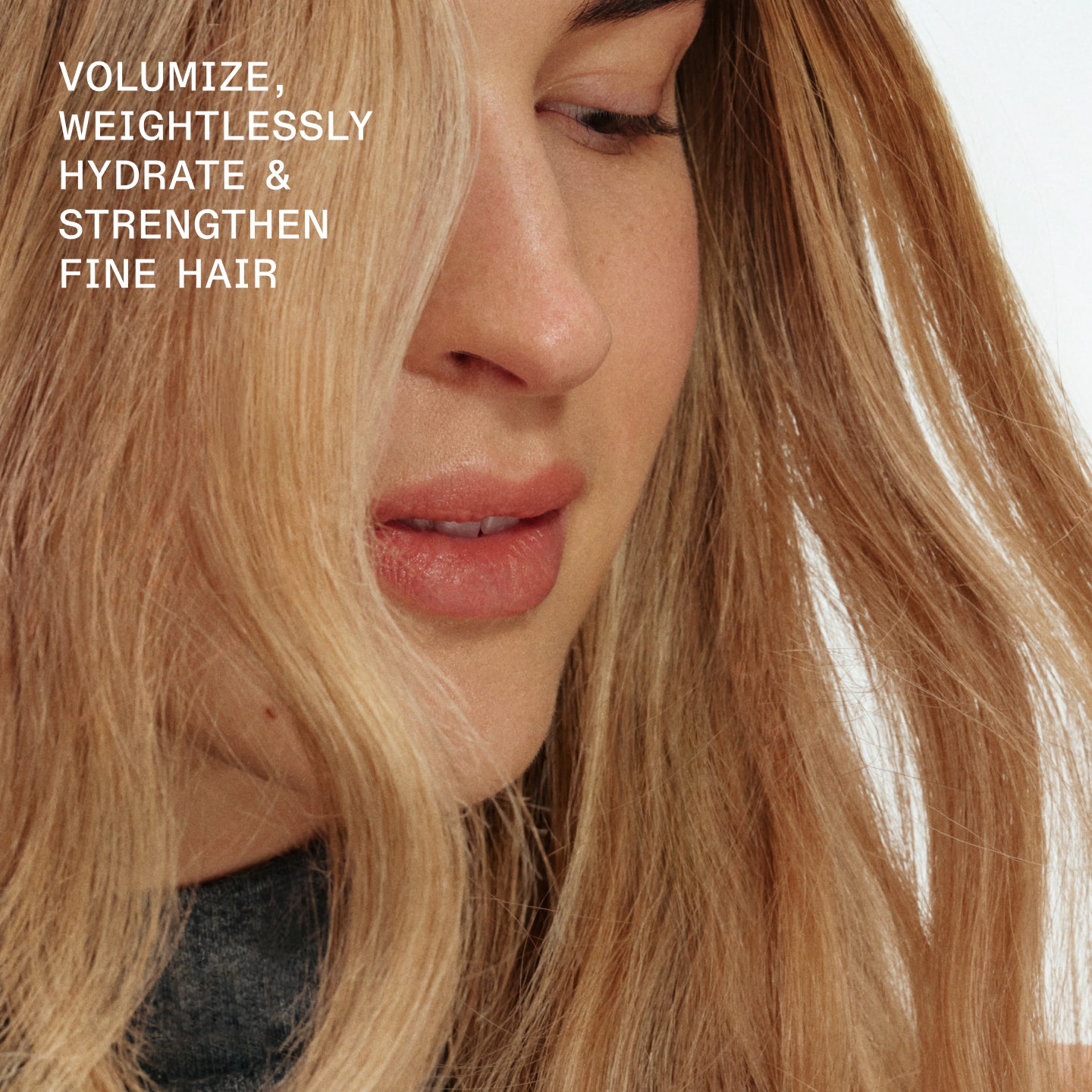 VOLUMIZE, WEIGHTLESSLY HYDRATE & STRENGTHEN FINE HAIR