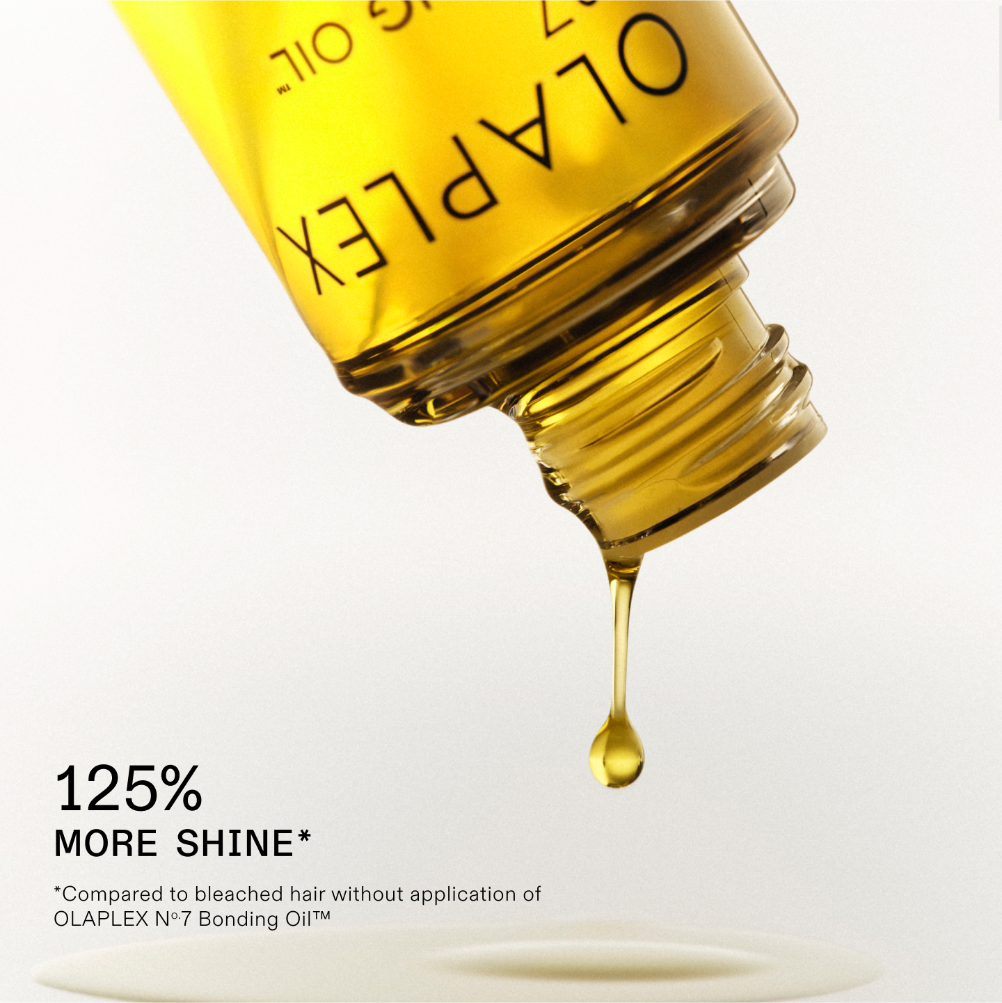 125% MORE SHINE* 
*Compared to bleached hair without application of OLAPLEX No.7 Bonding Oil™