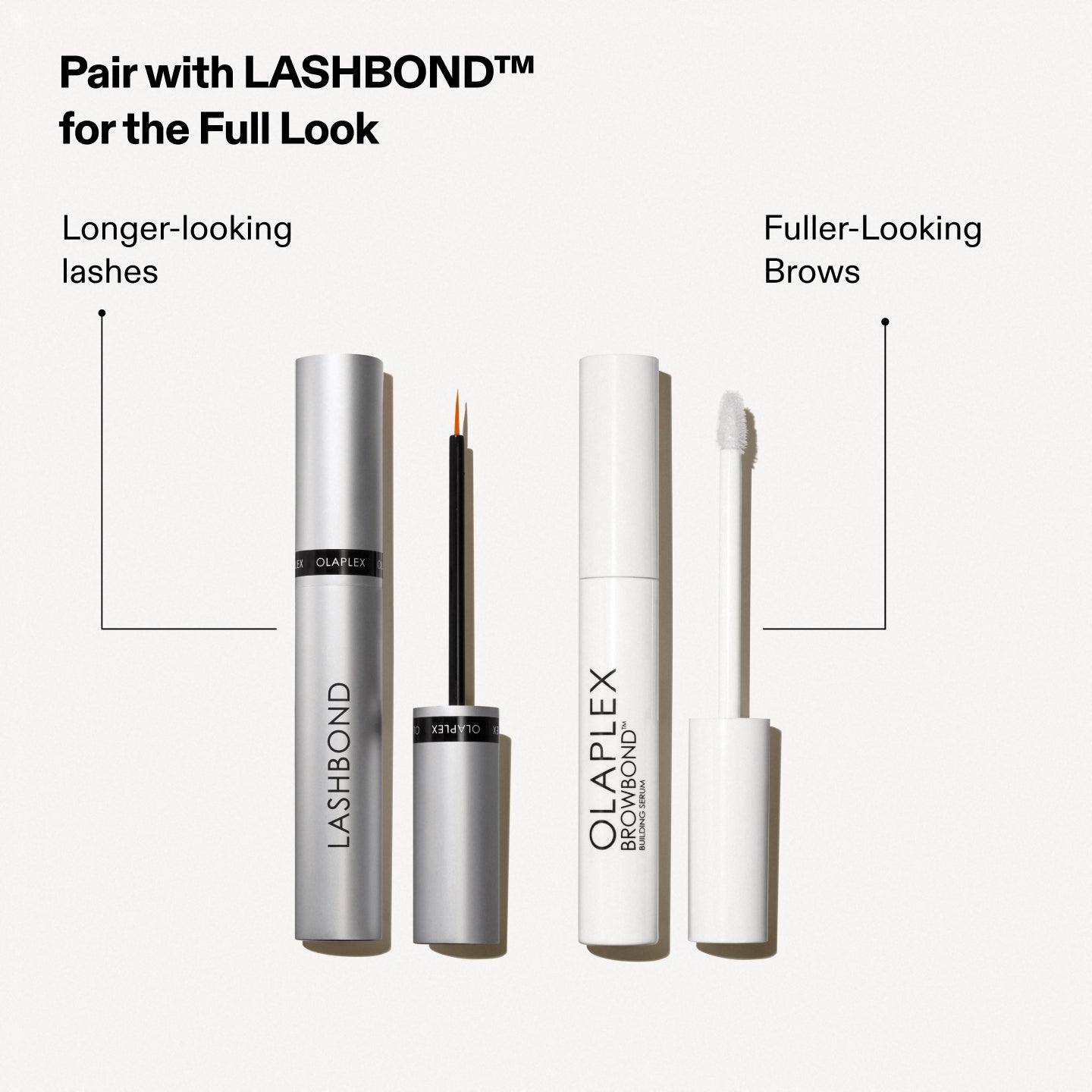 Pair With BROWBOND™ For The Full Look
Lash - Longer-looking lashes
Brow - Fuller-looking brows