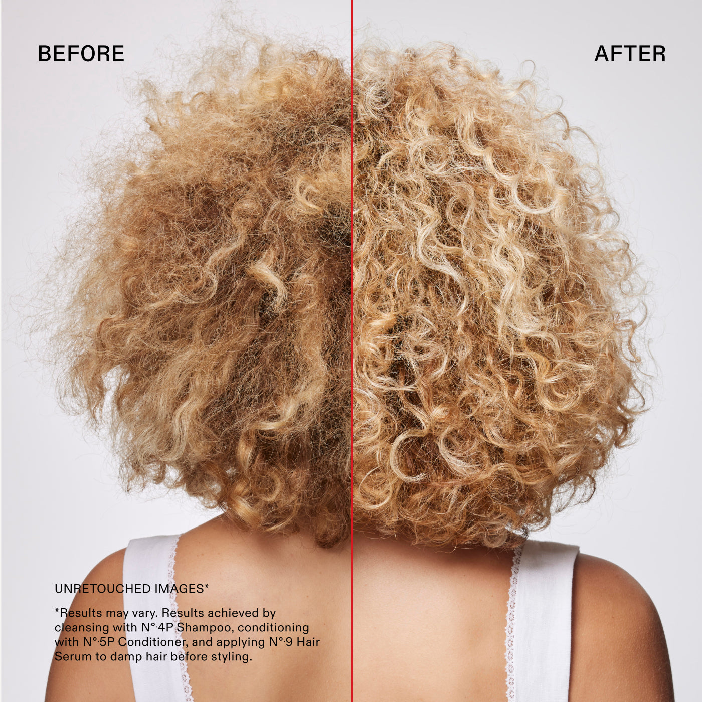 Antes y después
IMÁGENES SIN RETOCAR*
*Los resultados pueden variar. Resultados obtenidos lavando el cabello con el N° 4P Shampoo, acondicionándolo con el Nº.5P Conditioner y aplicando el Nº.9 Hair Serum sobre el cabello húmedo antes de peinarlo.
