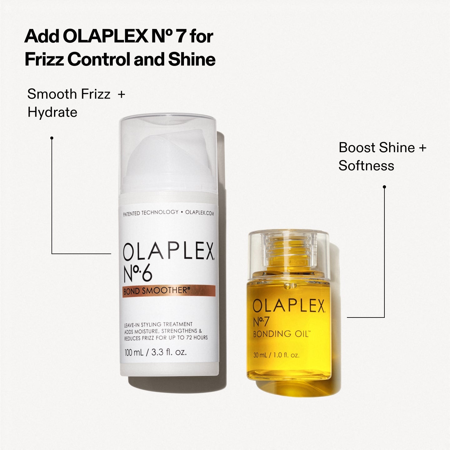 Add OLAPLEX No.7 for frizz control and shine
No.6 - Smooth Frizz  + Hydrate
No.7 - Boost Shine + Softness