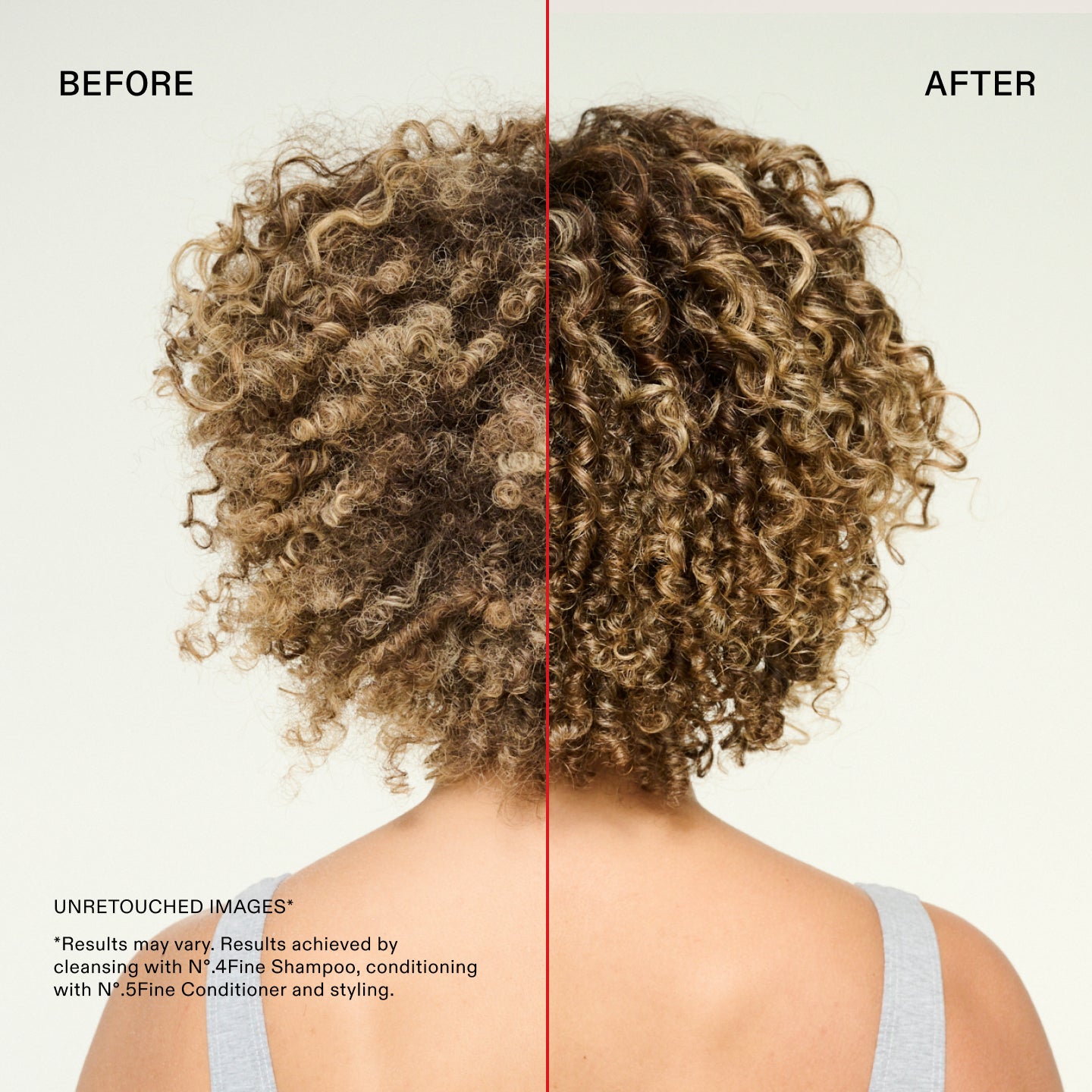 Before and after
UNRETOUCHED IMAGES*
*Results may vary. Results achieved by cleansing with N°.4Fine Shampoo, conditioning with N°.5Fine Conditioner and styling.