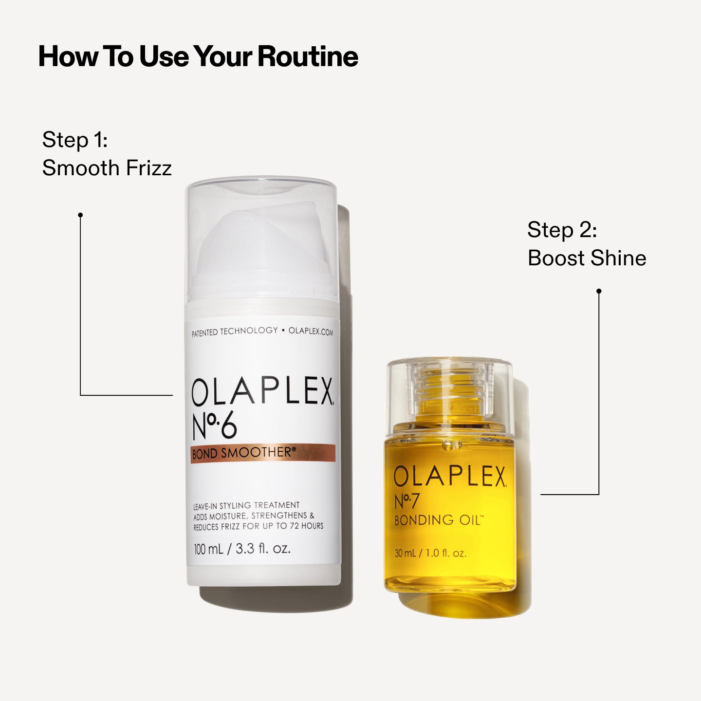 How To Use Your Routine

[No.6]  Step 1: Smooth Frizz
[No.7]  Step 2: Boost Shine