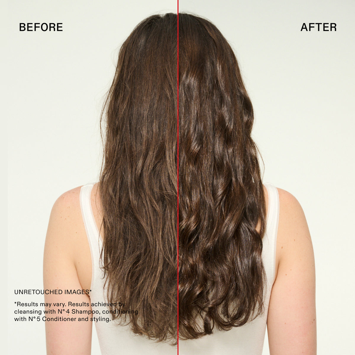ANTES
DESPUÉS
IMÁGENES SIN RETOCAR
*Los resultados pueden variar. Resultados obtenidos después de lavar el cabello con el N°.4 Shampoo, acondicionarlo con el N°.5 Conditioner y peinarlo