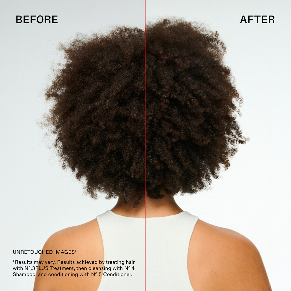ANTES
DESPUÉS
Informática
Nombre
7615_Strengtl
Texto alternativo
IMÁGENES SIN RETOCAR*
*Los resultados pueden variar. Resultados obtenidos tras aplicar el N°.3PLUS Treatment, lavar el cabello con el Nº.4 Shampoo y acondicionarlo con el Nº.5 Conditioner.