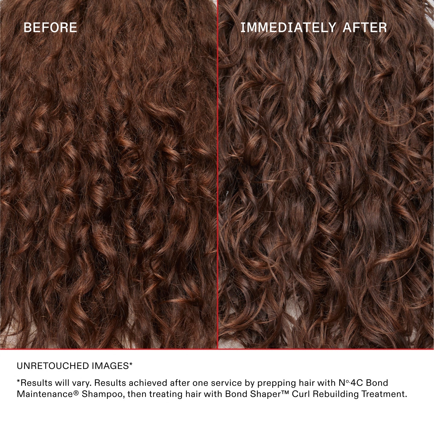 *Results will vary. Results achieved after one service by prepping hair with No.4C Bond Maintenance® Shampoo, then treating hair with Bond Shaper™ Curl Rebuilding Treatment. 